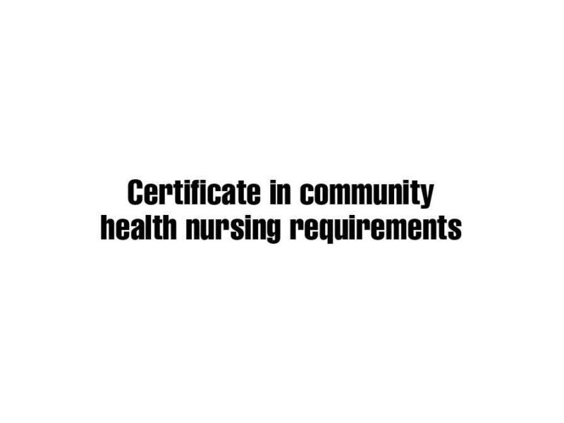 certificate in community health nursing requirements