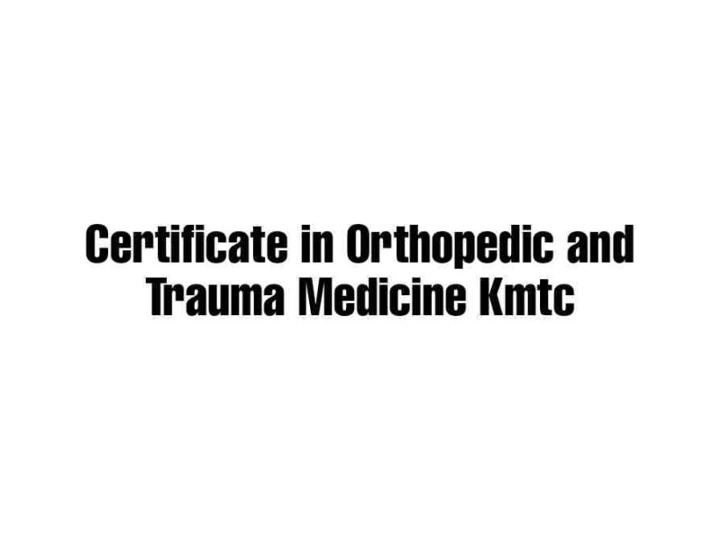 Certificate in orthopaedic and trauma medicine kmtc