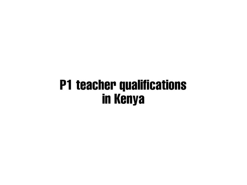 Qualifications for p1 teacher in Kenya